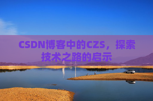 CSDN博客中的CZS，探索技术之路的启示